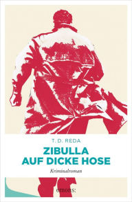 Title: Zibulla - Auf dicke Hose: Kriminalroman, Author: T. D. Reda