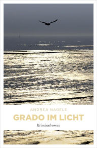 Title: Grado im Licht: Ein Adria Krimi, Author: Andrea Nagele