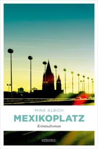 Title: Mexikoplatz: Kriminalroman, Author: Mina Albich