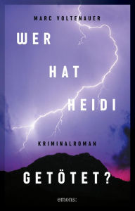 Title: Wer hat Heidi getötet?: Kriminalroman, Author: Marc Voltenauer