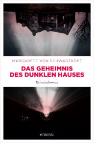 Title: Das Geheimnis des dunklen Hauses: Kriminalroman, Author: Margarete von Schwarzkopf