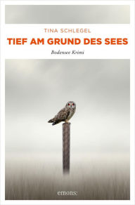 Title: Tief am Grund des Sees: Bodensee Krimi, Author: Tina Schlegel