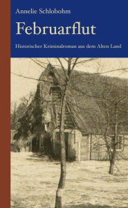 Title: Februarflut: Historischer Kriminalroman aus dem Alten Land, Author: Annelie Schlobohm