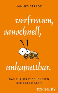 Title: Verfressen, sauschnell, unkaputtbar.: Das phantastische Leben der Kakerlaken, Author: Hannes Sprado