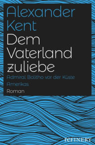 Title: Dem Vaterland zuliebe: Admiral Bolitho vor der Küste Amerikas, Author: Alexander Kent