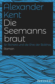 Title: Die Seemannsbraut: Sir Richard und die Ehre der Bolithos, Author: Alexander Kent