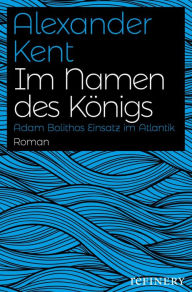 Title: Im Namen des Königs: Adam Bolithos Einsatz im Atlantik, Author: Alexander Kent