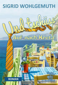 Title: Und tschüss: Auf nach Kreta!, Author: Sigrid Wohlgemuth