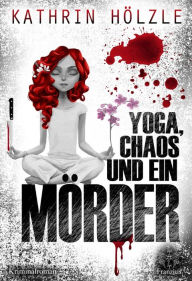 Title: Yoga, Chaos und ein Mörder, Author: Kathrin Hölzle