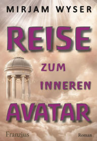 Title: Reise zum inneren Avatar, Author: Mirjam Wyser