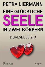 Title: Eine glückliche Seele in zwei Körpern: Dualseele 2.0, Author: Petra Liermann