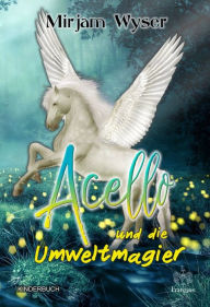 Title: Acello: und die Umweltmagier, Author: Mirjam Wyser