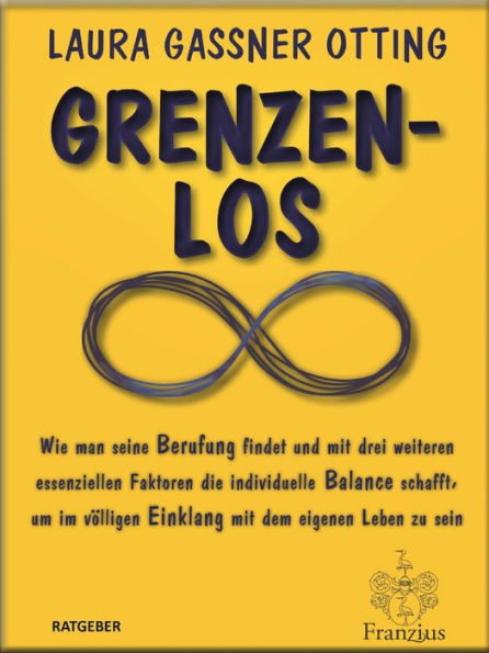 Grenzenlos: Wie man seine Berufung findet und mit drei weiteren essentiellen Faktoren die individuelle Balance schafft, um im völligen Einklang mit dem eigenen Leben zu sein (Deutsche Erstausgabe)