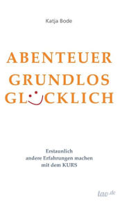 Title: ABENTEUER GRUNDLOS GLÜCKLICH, Author: Katja Bode