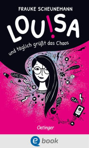 Title: Louisa. Und täglich grüßt das Chaos: Rasant-witziges Kinderbuch für Mädchen ab 12 Jahren, Author: Frauke Scheunemann