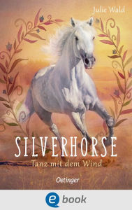 Title: Silverhorse 1. Tanz mit dem Wind: Berührende, emotionale Pferde-Geschichte ab 11 Jahren, Author: Julie Wald