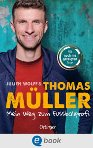 Title: Mein Weg zum Fußballprofi: FC-Bayern-Star und Nationalspieler Thomas Müller über seinen Traumberuf Fußballspieler. Für Kinder ab 10 Jahren, Author: Thomas Müller
