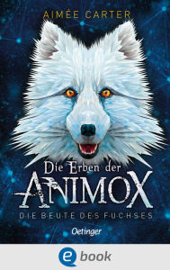 Title: Die Erben der Animox 1. Die Beute des Fuchses, Author: Aimée Carter