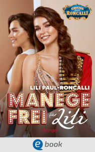 Title: Manege frei für Lili: Mutmach-Buch für Kinder ab 10 Jahren, die vom Rampenlicht träumen, Author: Lili Paul-Roncalli