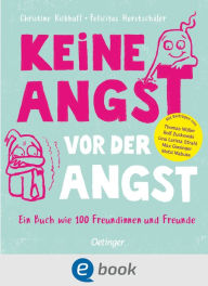 Title: Keine Angst vor der Angst. Ein Buch wie 100 Freundinnen und Freunde: Checker Tobi, Motsi Mabuse und andere Stars erzählen, wie sie ihre Ängste überwinden. Ein Oetinger-Kinderbuch ab 5 Jahren, Author: Christine Rickhoff