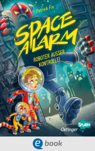 Title: Space Alarm 2. Roboter außer Kontrolle!: Ein lustiges und rasantes Weltraum-Abenteuer für Lesemuffel ab 8 Jahren, Author: Patrick Fix