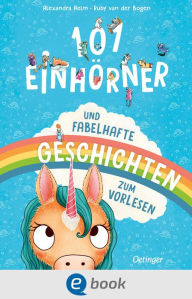 Title: 101 Einhörner und fabelhafte Geschichten: Zauberhaftes Vorlesebuch mit magischen Geschichten für Kinder ab 4 Jahren, Author: Ruby van der Bogen