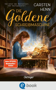 Title: Die Goldene Schreibmaschine: Abenteuerroman für Kinder ab 10 Jahren über die Kraft der Literatur und Magie der Worte - erstes Kinderbuch des Bestseller-Autors Carsten Henn, Author: Carsten Henn