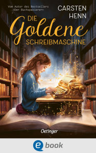 Title: Die Goldene Schreibmaschine: Abenteuerroman für Kinder ab 10 Jahren über die Kraft der Literatur und Magie der Worte - erstes Kinderbuch des Bestseller-Autors Carsten Henn, Author: Carsten Henn