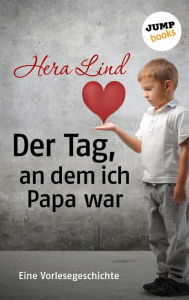 Title: Der Tag, an dem ich Papa war: Eine Vorlesegeschichte, Author: Hera Lind