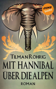 Mit Hannibal über die Alpen: Roman