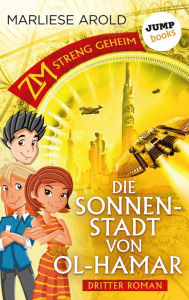 Title: ZM - streng geheim: Dritter Roman - Die Sonnenstadt von Ol-Hamar, Author: Marliese Arold