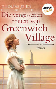 Title: Die vergessenen Frauen von Greenwich Village: Roman, Author: Thomas Jeier