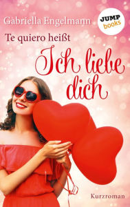 Title: Te quiero heißt Ich liebe dich: Kurzroman, Author: Gabriella Engelmann