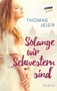 Title: Solange wir Schwestern sind: Roman, Author: Thomas Jeier