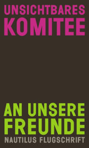 Title: An unsere Freunde: Nautilus Flugschrift, Author: Unsichtbares Komitee