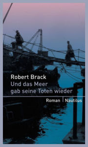 Title: Und das Meer gab seine Toten wieder: Kriminalroman, Author: Robert Brack