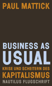 Title: Business as usual: Krise und Scheitern des Kapitalismus - Nautilus Flugschrift, Author: Paul Mattick