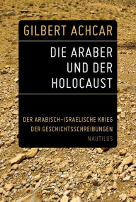 Title: Die Araber und der Holocaust: Der arabisch-israelische Krieg der Geschichtsschreibungen, Author: Gilbert Achcar