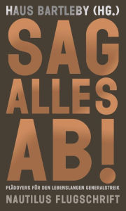 Title: Sag alles ab!: Plädoyers für den lebenslangen Generalstreik - Nautilus Flugschrift, Author: Haus Bartleby (Hg.)