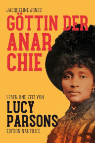 Title: Göttin der Anarchie: Leben und Zeit von Lucy Parsons, Author: Jacqueline Jones