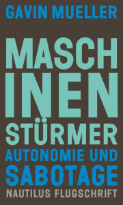 Title: Maschinenstürmer: Autonomie und Sabotage, Author: Gavin Mueller