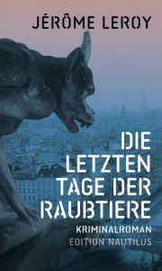 Title: Die letzten Tage der Raubtiere: Kriminalroman, Author: Jérôme Leroy