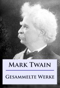 Title: Mark Twain - Gesammelte Werke, Author: Mark Twain
