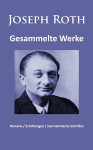 Title: Joseph Roth - Gesammelte Werke: Romane / Erzählungen / Journalistische Schriften (mehr als 30 Titel in einem E-Book) - Radetzkymarsch / Hiob / Die Kapuzinergruft / Hotel Savoy / Das Spinnennetz / Juden auf Wanderschaft / Tarabas / Die Legende vom heiligen, Author: Joseph Roth