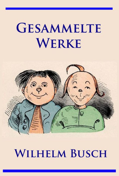 Wilhelm Busch - Gesammelte Werke: Max und Moritz, Hans Huckebein, Die fromme Helene, Plisch und Plum u. v. m.