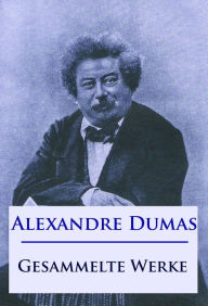 Title: Alexandre Dumas - Gesammelte Werke: Der Graf von Monte Christo, Die drei Musketiere, Der Frauenkrieg, Lady Hamilton u. v. m., Author: Alexandre Dumas