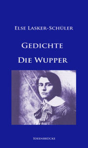 Title: Gedichte / Die Wupper: Hauptwerke von Else Lasker-Schüler, Author: Else Lasker-Schüler