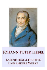 Title: Kalendergeschichten: und andere Werke, Author: Johann Peter Hebel