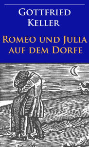 Title: Romeo und Julia auf dem Dorfe: illustrierte Ausgabe, Author: Gottfried Keller