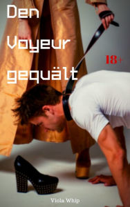 Title: Den Voyeur gequält: BDSM Story, Author: Viola Whip